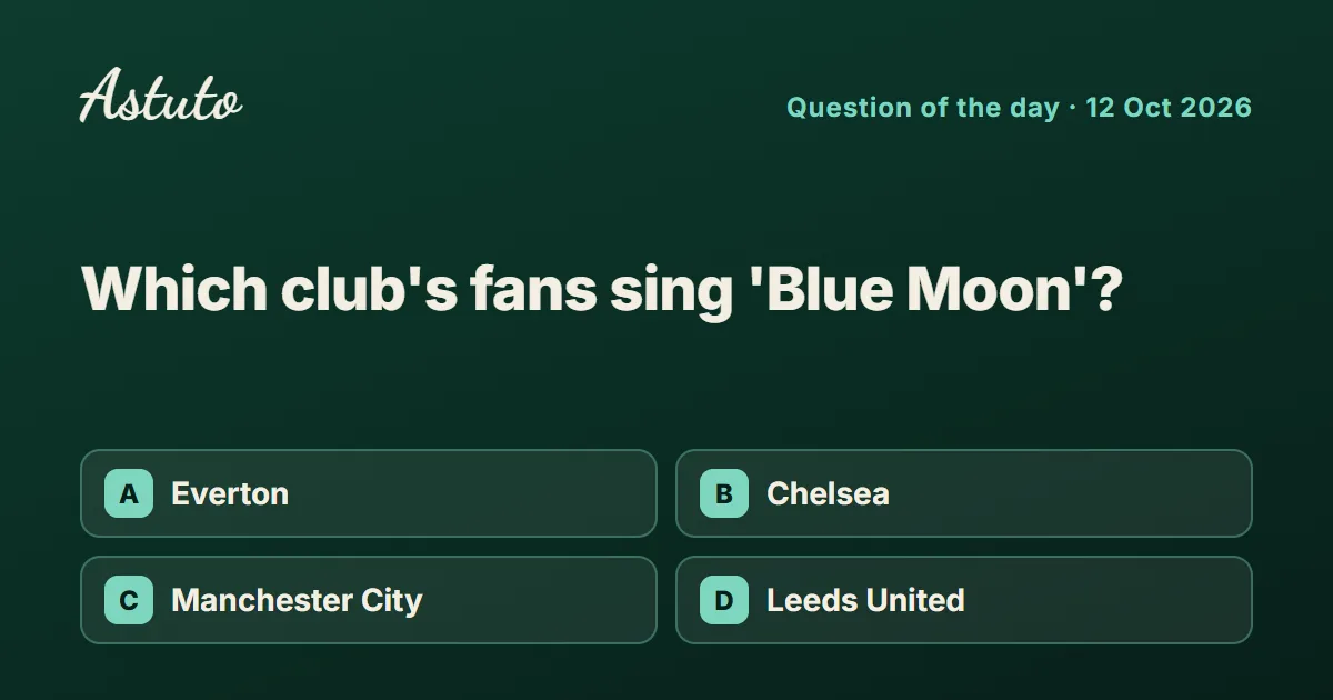 Astuto question card: Which club's fans sing 'Blue Moon'? Options: Everton, Chelsea, Manchester City, Leeds United.