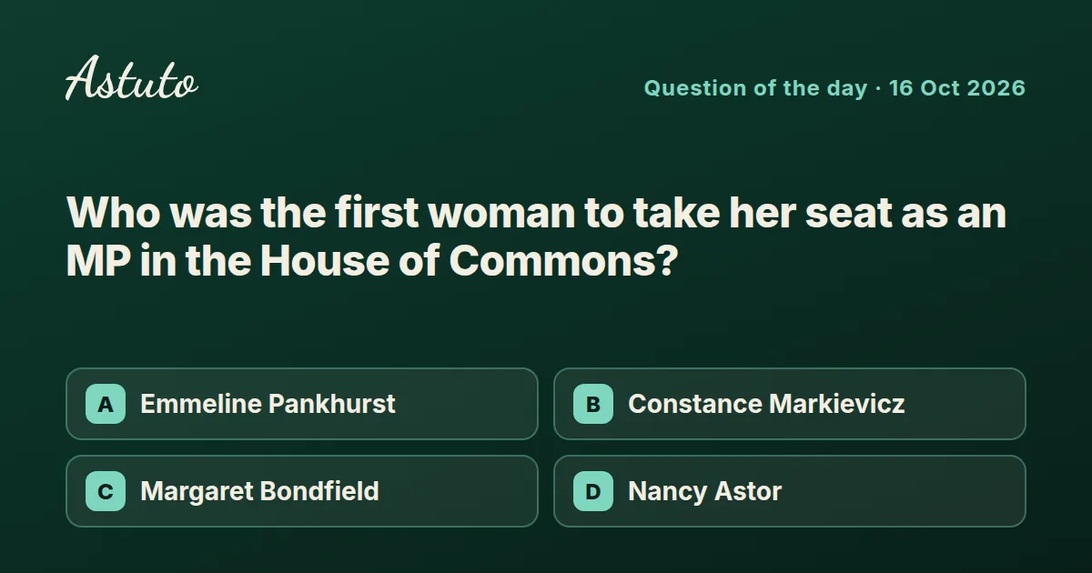 Astuto question card: Who was the first woman to take her seat as an MP in the House of Commons? Options: Emmeline Pankhurst, Constance Markievicz, Margaret Bondfield, Nancy Astor.