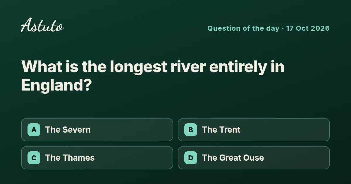 Astuto question card: What is the longest river entirely in England? Options: The Severn, The Trent, The Thames, The Great Ouse.