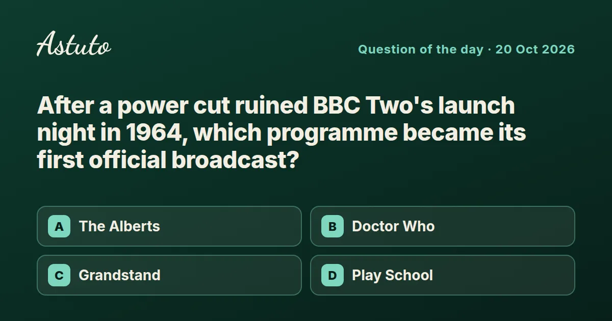 Astuto question card: After a power cut ruined BBC Two's launch night in 1964, which programme became its first official broadcast? Options: The Alberts, Doctor Who, Grandstand, Play School.