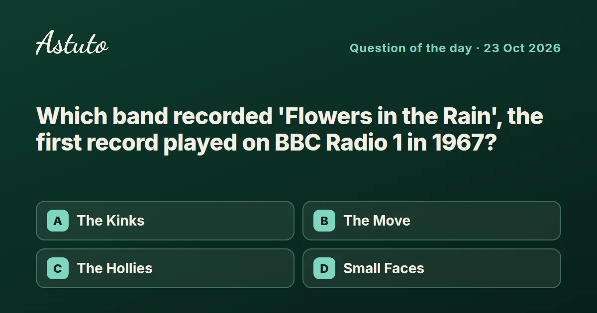 Astuto question card: Which band recorded 'Flowers in the Rain', the first record played on BBC Radio 1 in 1967? Options: The Kinks, The Move, The Hollies, Small Faces.