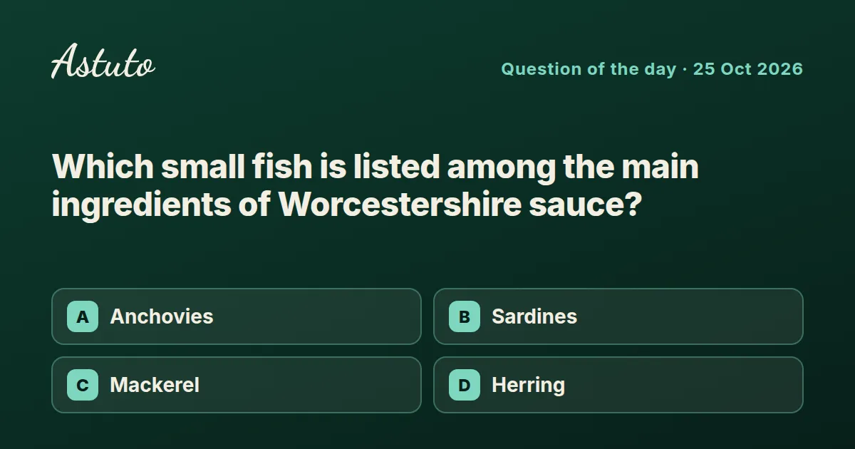 Astuto question card: Which small fish is listed among the main ingredients of Worcestershire sauce? Options: Anchovies, Sardines, Mackerel, Herring.