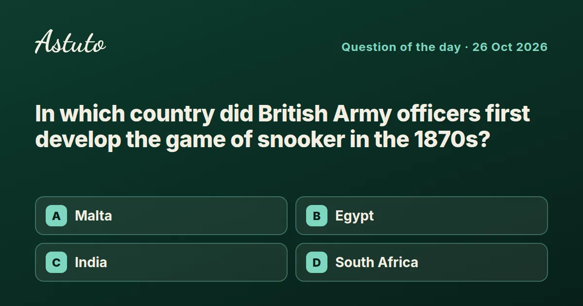 Astuto question card: In which country did British Army officers first develop the game of snooker in the 1870s? Options: Malta, Egypt, India, South Africa.